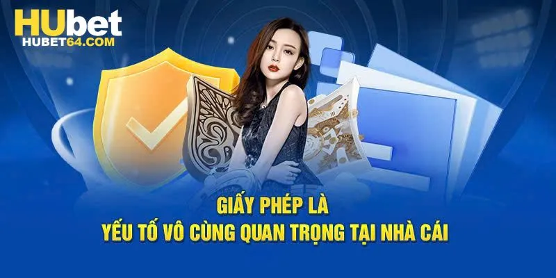 Giấy phép là yếu tố vô cùng quan trọng tại Hubet